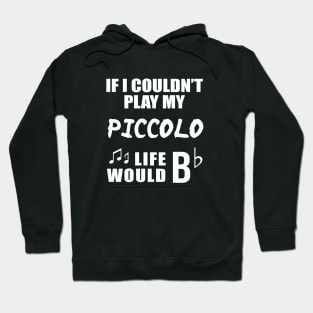 If I Couldn't Play My Piccolo, Life Would Bb Hoodie